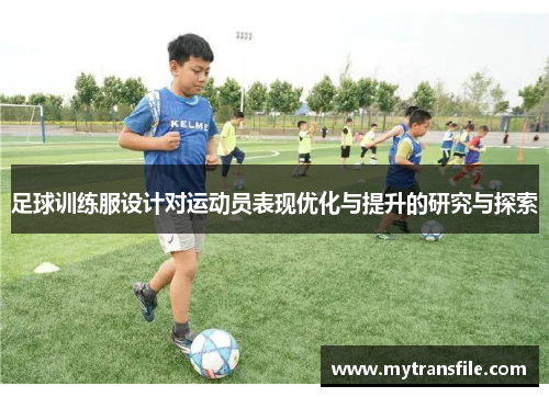 足球训练服设计对运动员表现优化与提升的研究与探索
